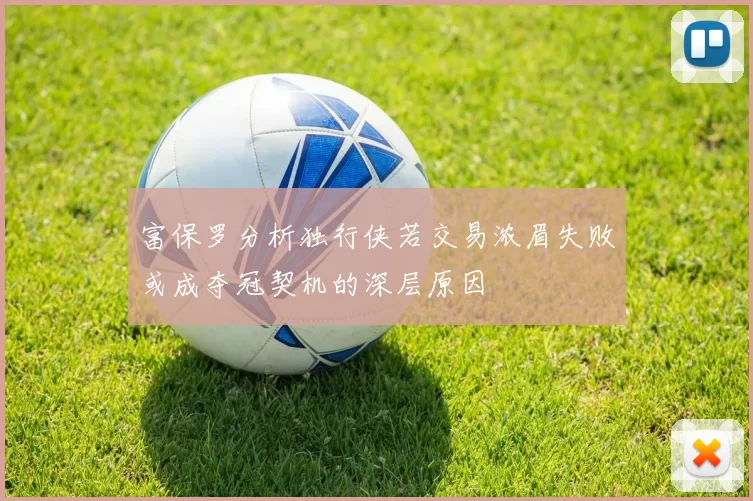 富保罗分析独行侠若交易浓眉失败或成夺冠契机的深层原因